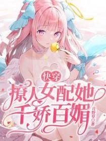 快穿撩人女配她千娇百媚全文免费阅读
